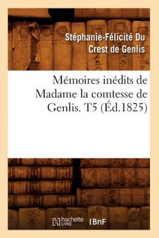 Carte Memoires Inedits de Madame La Comtesse de Genlis. T5 (Ed.1825) Stephanie-Felicite Du Crest De Genlis