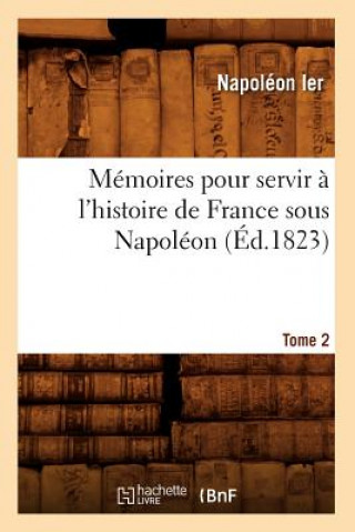 Libro Memoires Pour Servir A l'Histoire de France Sous Napoleon. Tome 2 (Ed.1823) Napoleon Ier