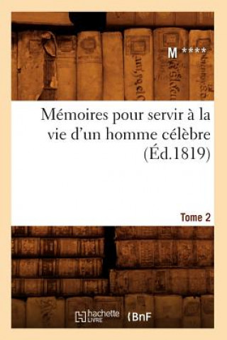 Könyv Memoires pour servir a la vie d'un homme celebre. Tome 2 (Ed.1819) M.