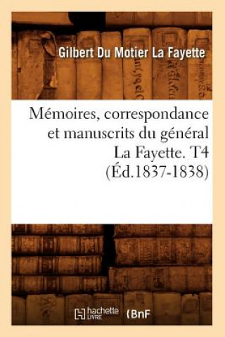 Kniha Memoires, Correspondance Et Manuscrits Du General La Fayette. T4 (Ed.1837-1838) Gilbert Du Motier La Fayette