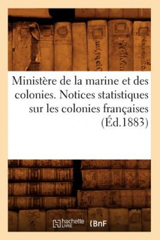 Buch Ministere de la Marine Et Des Colonies. Notices Statistiques Sur Les Colonies Francaises (Ed.1883) Sans Auteur