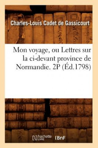 Könyv Mon Voyage, Ou Lettres Sur La CI-Devant Province de Normandie. 2p (Ed.1798) Charles-Louis Cadet De Gassicourt