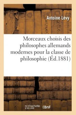 Carte Morceaux choisis des philosophes allemands modernes pour la classe de philosophie (Ed.1881) Antoine Levy
