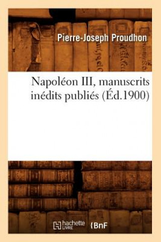 Carte Napoleon III, Manuscrits Inedits Publies (Ed.1900) Pierre-Joseph Proudhon