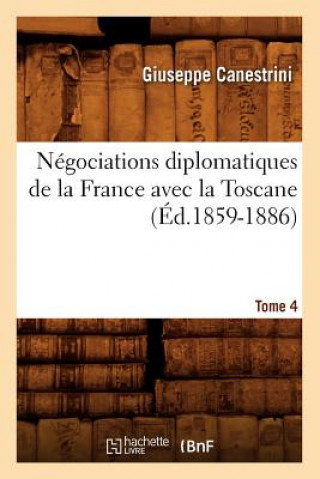 Kniha Negociations Diplomatiques de la France Avec La Toscane. Tome 4 (Ed.1859-1886) Sans Auteur