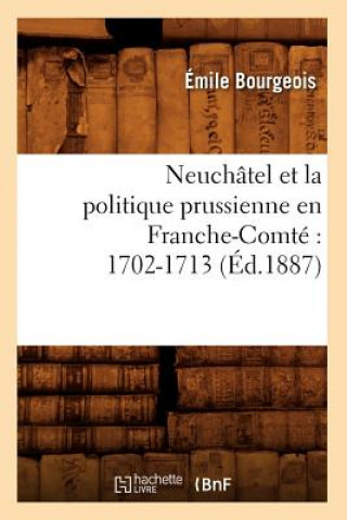 Libro Neuchatel Et La Politique Prussienne En Franche-Comte 1702-1713 (Ed.1887) Emile Bourgeois