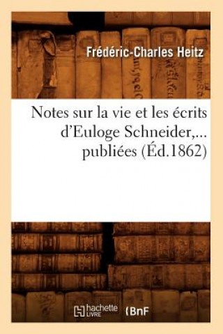Kniha Notes Sur La Vie Et Les Ecrits d'Euloge Schneider, ... Publiees (Ed.1862) Frederic-Charles Heitz