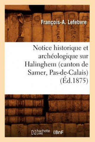 Kniha Notice Historique Et Archeologique Sur Halinghem (Canton de Samer, Pas-De-Calais) (Ed.1875) Francois-A Lefebvre