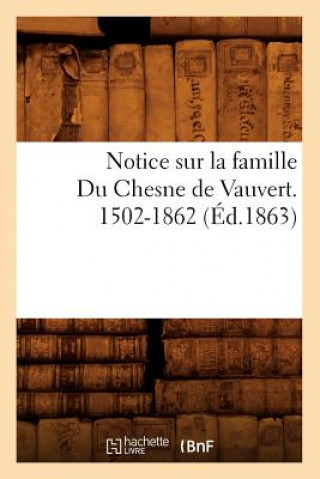 Kniha Notice Sur La Famille Du Chesne de Vauvert. 1502-1862 (Ed.1863) Sans Auteur