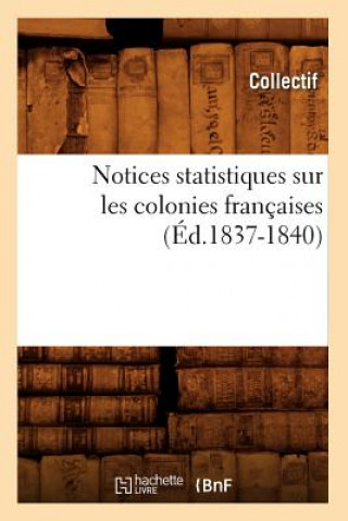 Knjiga Notices Statistiques Sur Les Colonies Francaises (Ed.1837-1840) 