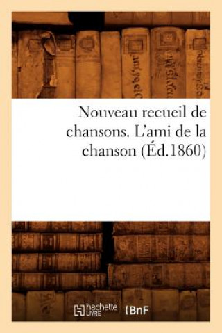 Könyv Nouveau Recueil de Chansons. l'Ami de la Chanson (Ed.1860) Sans Auteur