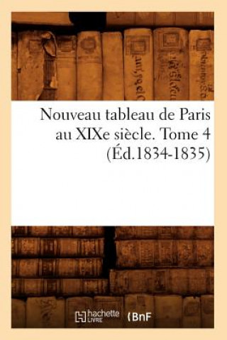 Kniha Nouveau Tableau de Paris Au Xixe Siecle. Tome 4 (Ed.1834-1835) Sans Auteur