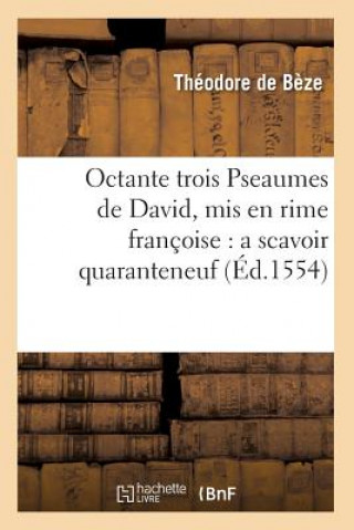 Könyv Octante Trois Pseaumes de David, MIS En Rime Francoise: A Scavoir Quaranteneuf (Ed.1554) Sans Auteur