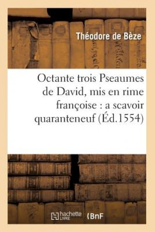 Kniha Octante Trois Pseaumes de David, MIS En Rime Francoise: A Scavoir Quaranteneuf (Ed.1554) Sans Auteur