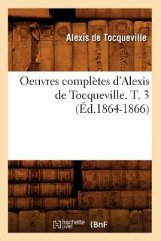 Książka Oeuvres Completes d'Alexis de Tocqueville. T. 3 (Ed.1864-1866) Alexis de Tocqueville