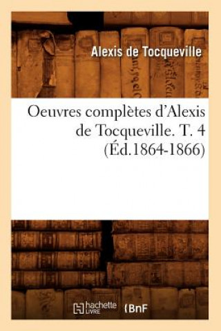 Carte Oeuvres Completes d'Alexis de Tocqueville. T. 4 (Ed.1864-1866) Alexis de Tocqueville