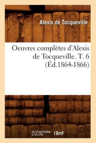 Книга Oeuvres Completes d'Alexis de Tocqueville. T. 6 (Ed.1864-1866) Alexis de Tocqueville