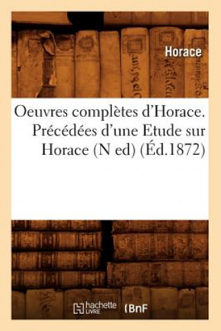 Book Oeuvres Completes d'Horace. Precedees d'Une Etude Sur Horace (N Ed) (Ed.1872) Horace