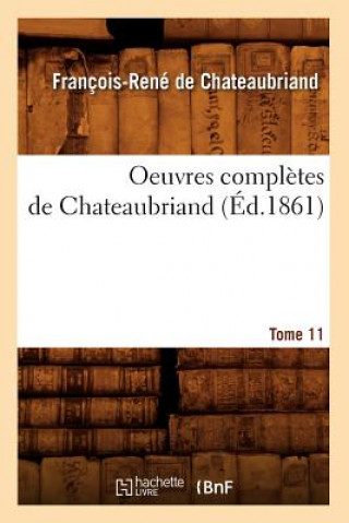 Könyv Oeuvres Completes de Chateaubriand. Tome 11 (Ed.1861) Francois Rene Chateaubriand