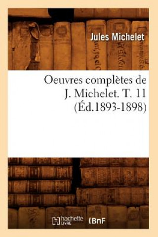 Carte Oeuvres Completes de J. Michelet. T. 11 (Ed.1893-1898) Jules Michelet