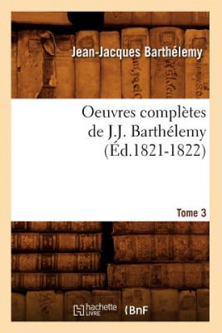 Kniha Oeuvres Completes de J.-J. Barthelemy. Tome 3 (Ed.1821-1822) Jean-Jacques Barthelemy