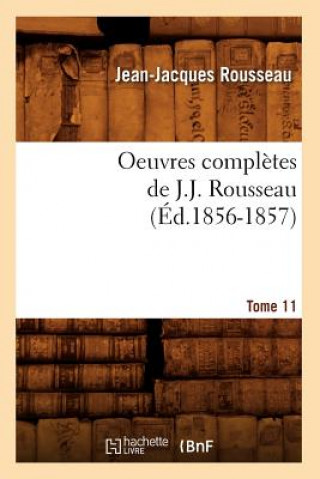 Książka Oeuvres Completes de J.-J. Rousseau. Tome 11 (Ed.1856-1857) Jean-Jacques Rousseau