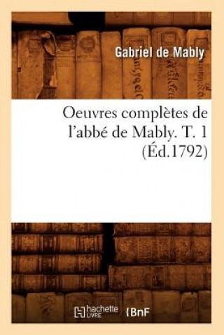 Kniha Oeuvres Completes de l'Abbe de Mably. T. 1 (Ed.1792) Abbe Gabriel Bonnot De Mably