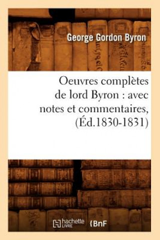 Book Oeuvres Completes de Lord Byron: Avec Notes Et Commentaires, (Ed.1830-1831) Lord George Gordon Byron