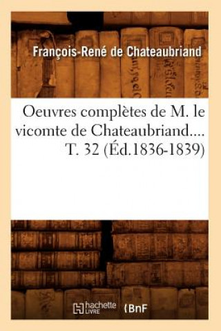 Könyv Oeuvres Completes de M. Le Vicomte de Chateaubriand. Tome 32 (Ed.1836-1839) François-René de Chateaubriand