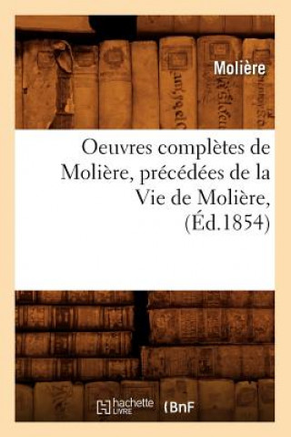 Kniha Oeuvres Completes de Moliere, Precedees de la Vie de Moliere, (Ed.1854) Moliere