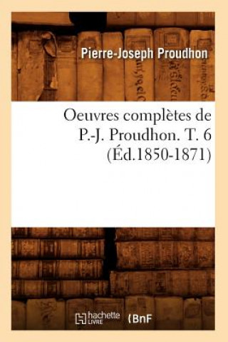 Könyv Oeuvres Completes de P.-J. Proudhon. T. 6 (Ed.1850-1871) Pierre-Joseph Proudhon