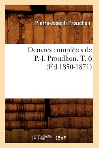 Kniha Oeuvres Completes de P.-J. Proudhon. T. 6 (Ed.1850-1871) Pierre-Joseph Proudhon