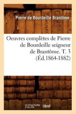 Könyv Oeuvres Completes de Pierre de Bourdeille Seigneur de Brantome. T. 3 (Ed.1864-1882) Pierre De Bourdeille Brantome