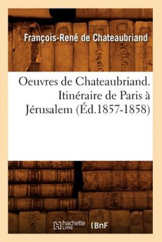 Książka Oeuvres de Chateaubriand. Itineraire de Paris A Jerusalem (Ed.1857-1858) Francois Rene Chateaubriand