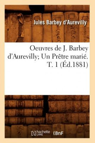 Carte Oeuvres de J. Barbey d'Aurevilly Un Pretre Marie. T. 1 (Ed.1881) Juless Barbey D'Aurevilly