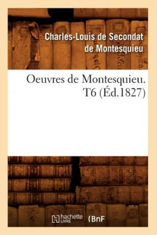 Carte Oeuvres de Montesquieu. T6 (Ed.1827) Charles-Louis De Secondat De Montesquieu