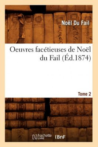 Könyv Oeuvres Facetieuses de Noel Du Fail. Tome 2 (Ed.1874) Noel Du Fail