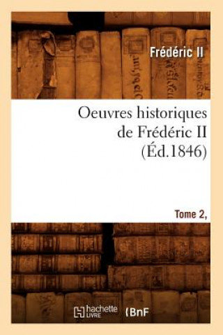 Könyv Oeuvres Historiques de Frederic II. Tome 2, [1] (Ed.1846) Frederic II