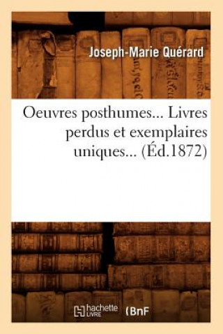 Carte Oeuvres Posthumes. Livres Perdus Et Exemplaires Uniques (Ed.1872) Joseph Marie Querard