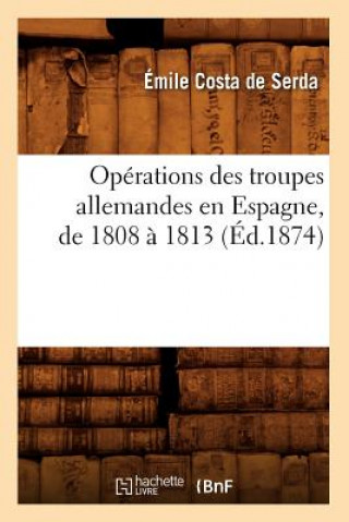 Könyv Operations Des Troupes Allemandes En Espagne, de 1808 A 1813 (Ed.1874) Emile Costa De Serda