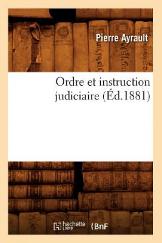 Kniha Ordre Et Instruction Judiciaire (Ed.1881) Pierre Ayrault