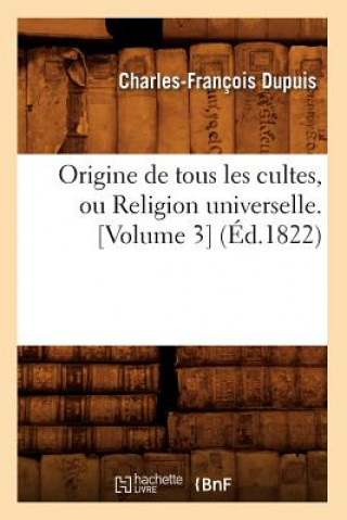 Livre Origine de Tous Les Cultes, Ou Religion Universelle. [Volume 3] (Ed.1822) Charles-Francois Dupuis