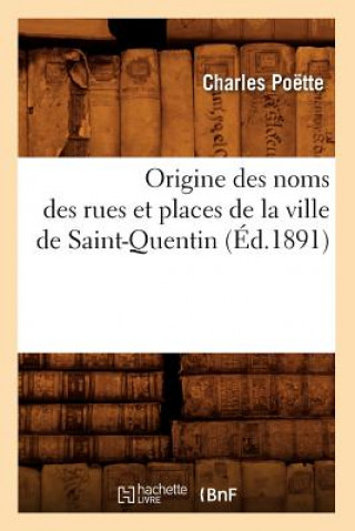 Carte Origine Des Noms Des Rues Et Places de la Ville de Saint-Quentin (Ed.1891) Charles Poette