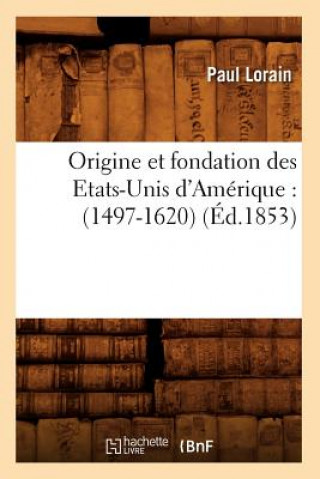 Book Origine Et Fondation Des Etats-Unis d'Amerique: (1497-1620) (Ed.1853) Paul Lorain