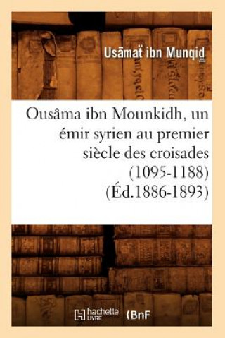 Carte Ousama Ibn Mounkidh, Un Emir Syrien Au Premier Siecle Des Croisades (1095-1188) (Ed.1886-1893) Usamat Ibn Munqid