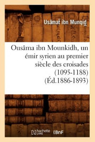 Kniha Ousama Ibn Mounkidh, Un Emir Syrien Au Premier Siecle Des Croisades (1095-1188) (Ed.1886-1893) Usamat Ibn Munqid