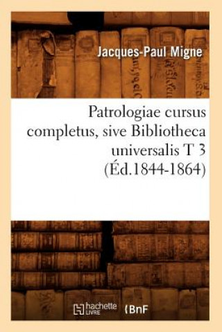 Carte Patrologiae Cursus Completus, Sive Bibliotheca Universalis T 3 (Ed.1844-1864) Jacques-Paul Migne