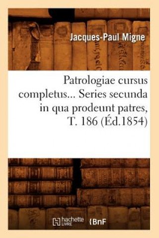 Kniha Patrologiae Cursus Completus. Series Secunda in Qua Prodeunt Patres, Tome 186 (Ed.1854) Jacques-Paul Migne