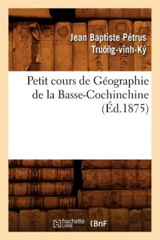 Kniha Petit Cours de Geographie de la Basse-Cochinchine (Ed.1875) Sans Auteur