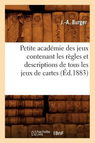 Kniha Petite Academie Des Jeux Contenant Les Regles Et Descriptions de Tous Les Jeux de Cartes (Ed.1883) J a Burger